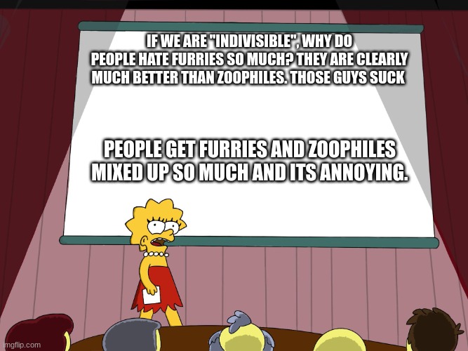 Lisa Simpson Presents in HD | IF WE ARE "INDIVISIBLE", WHY DO PEOPLE HATE FURRIES SO MUCH? THEY ARE CLEARLY MUCH BETTER THAN ZOOPHILES. THOSE GUYS SUCK; PEOPLE GET FURRIES AND ZOOPHILES MIXED UP SO MUCH AND ITS ANNOYING. | image tagged in lisa simpson presents in hd | made w/ Imgflip meme maker