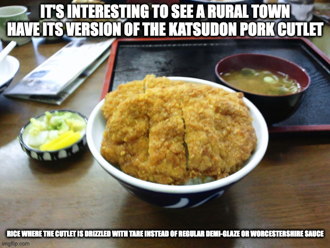 Shimonita Katsudon | IT'S INTERESTING TO SEE A RURAL TOWN HAVE ITS VERSION OF THE KATSUDON PORK CUTLET; RICE WHERE THE CUTLET IS DRIZZLED WITH TARE INSTEAD OF REGULAR DEMI-GLAZE OR WORCESTERSHIRE SAUCE | image tagged in food,memes | made w/ Imgflip meme maker