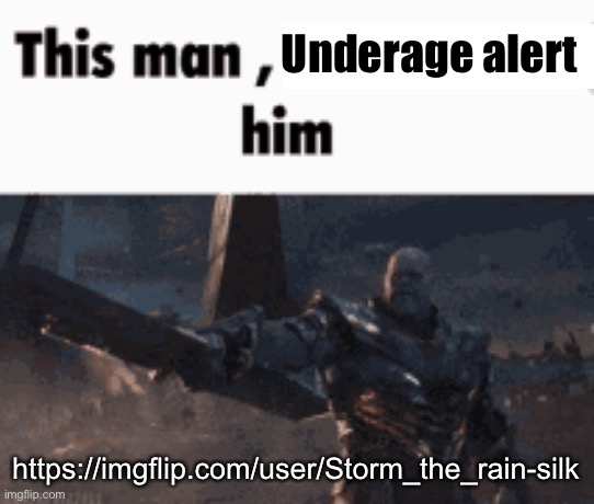 He’s 12. | Underage alert; https://imgflip.com/user/Storm_the_rain-silk | image tagged in this man _____ him | made w/ Imgflip meme maker