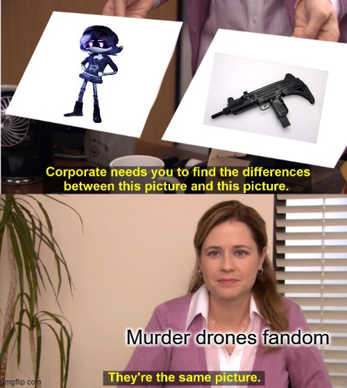 They're The Same Picture | Murder drones fandom | image tagged in memes,they're the same picture | made w/ Imgflip meme maker