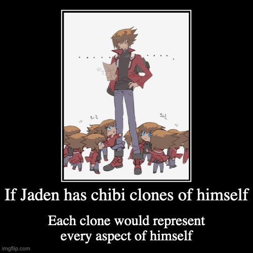 Jaden With Chibi Clones | If Jaden has chibi clones of himself | Each clone would represent every aspect of himself | image tagged in demotivationals,yu gi oh,jaden yuki | made w/ Imgflip demotivational maker