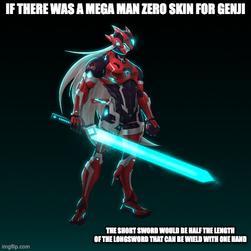 Zero Skin Genji | IF THERE WAS A MEGA MAN ZERO SKIN FOR GENJI; THE SHORT SWORD WOULD BE HALF THE LENGTH OF THE LONGSWORD THAT CAN BE WIELD WITH ONE HAND | image tagged in megaman,megaman zero,zero,genji,overwatch,memes | made w/ Imgflip meme maker