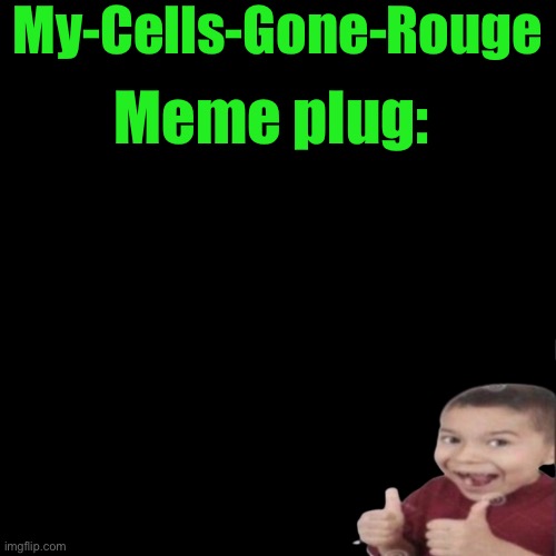 My-Cells-Gone-Rouge’s meme plug Blank Meme Template