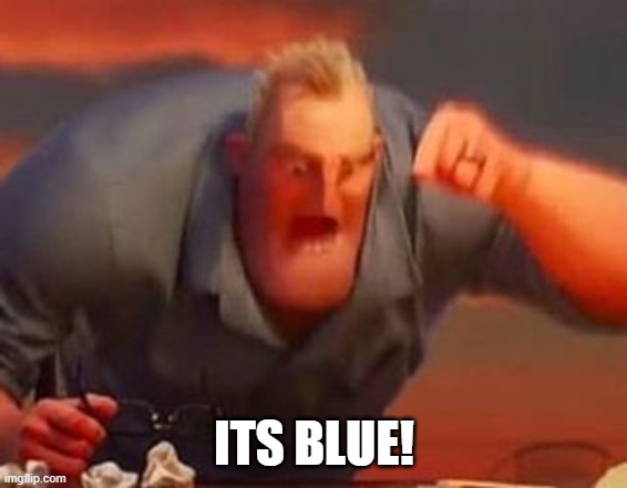Mr incredible mad | ITS BLUE! | image tagged in mr incredible mad | made w/ Imgflip meme maker