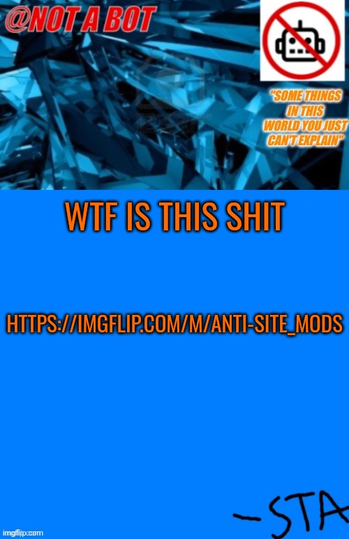 https://imgflip.com/m/Anti-Site_mods | WTF IS THIS SHIT; HTTPS://IMGFLIP.COM/M/ANTI-SITE_MODS | image tagged in not a bot temp | made w/ Imgflip meme maker