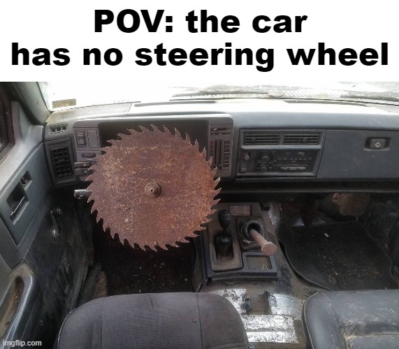 Dont drive this Car | POV: the car has no steering wheel | image tagged in memes,cars,car,cursed image,cursed | made w/ Imgflip meme maker