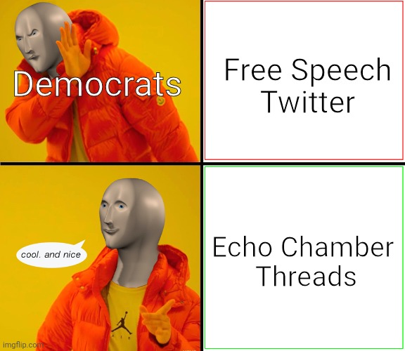 Cool and nice | Free Speech

Twitter; Democrats; Echo Chamber 

Threads | image tagged in drek no yes | made w/ Imgflip meme maker