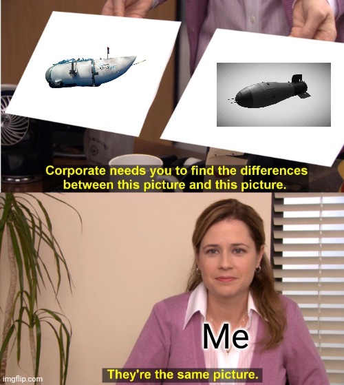 Is it just me or does the OceanGate submersible look like an atomic bomb | Me | image tagged in memes,they're the same picture,titanic,atomic bomb | made w/ Imgflip meme maker