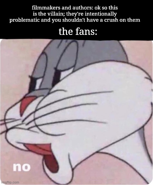 it's not my fault the writers made such a hot villain | filmmakers and authors: ok so this is the villain; they're intentionally problematic and you shouldn't have a crush on them; the fans: | image tagged in bugs bunny no,hot,villains,writing,film,movies | made w/ Imgflip meme maker