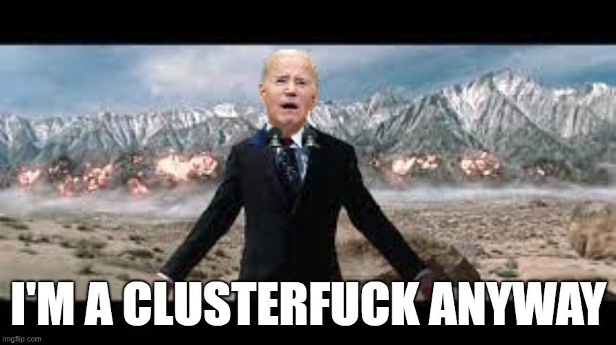 Cluster Fork | I'M A CLUSTERFUCK ANYWAY | image tagged in bomb,joe biden,biden,tony stark,marvel,chris jericho | made w/ Imgflip meme maker