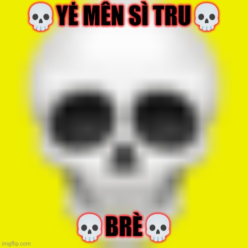 Skull emoji | ?YĖ MÊN SÌ TRU? ?BRÈ? | image tagged in skull emoji | made w/ Imgflip meme maker