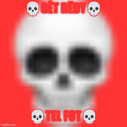 Skull emoji | ?GÊT RĒDY? ?TEL FOT? | image tagged in skull emoji | made w/ Imgflip meme maker