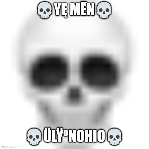 Skull emoji | ?YĘ MĒN? ?ÜLŸºNOHIO? | image tagged in skull emoji | made w/ Imgflip meme maker
