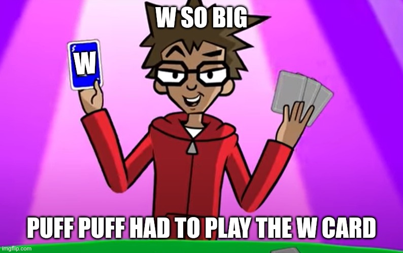 YFM Template 6 | W SO BIG PUFF PUFF HAD TO PLAY THE W CARD W | image tagged in yfm template 6 | made w/ Imgflip meme maker
