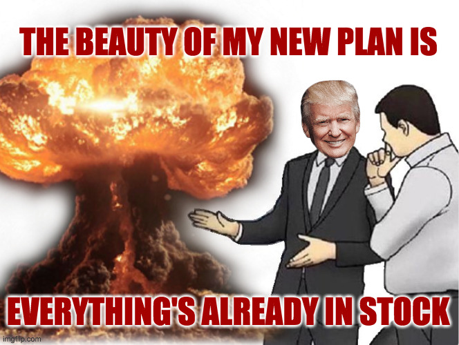 Swamp Thing 2. | THE BEAUTY OF MY NEW PLAN IS; EVERYTHING'S ALREADY IN STOCK | image tagged in memes,trump | made w/ Imgflip meme maker