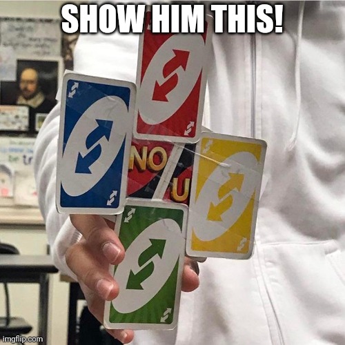 No u | SHOW HIM THIS! | image tagged in no u | made w/ Imgflip meme maker