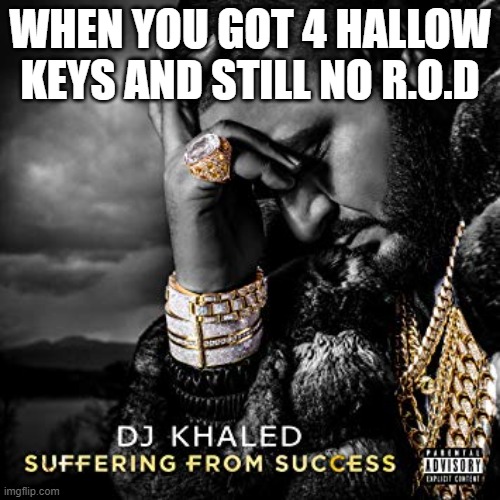 dj khaled suffering from success meme | WHEN YOU GOT 4 HALLOW KEYS AND STILL NO R.O.D | image tagged in dj khaled suffering from success meme | made w/ Imgflip meme maker