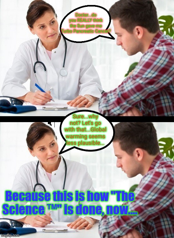 doctor and patient | Doctor...do you REALLY think the Sun gave me Turbo Pancreatic Cancer? Sure...why not? Let's go with that...Global warming seems less plausib | image tagged in doctor and patient | made w/ Imgflip meme maker