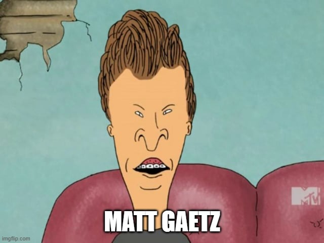 Butt-Head | MATT GAETZ | image tagged in butt-head | made w/ Imgflip meme maker