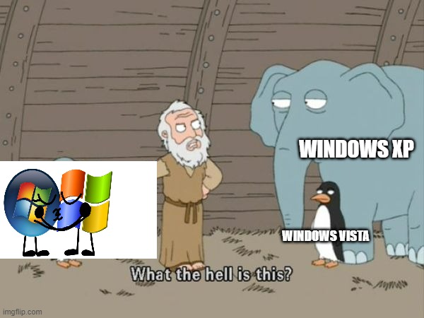 why just why | WINDOWS XP; WINDOWS VISTA | image tagged in what the hell is this | made w/ Imgflip meme maker