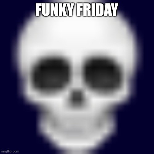 Skull emoji | FUNKY FRIDAY | image tagged in skull emoji | made w/ Imgflip meme maker