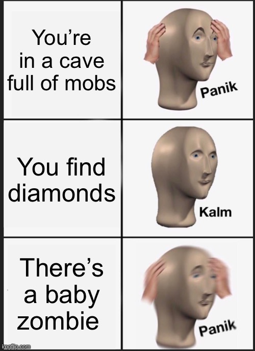 Panik Kalm Panik | You’re in a cave full of mobs; You find diamonds; There’s a baby zombie | image tagged in memes,panik kalm panik | made w/ Imgflip meme maker