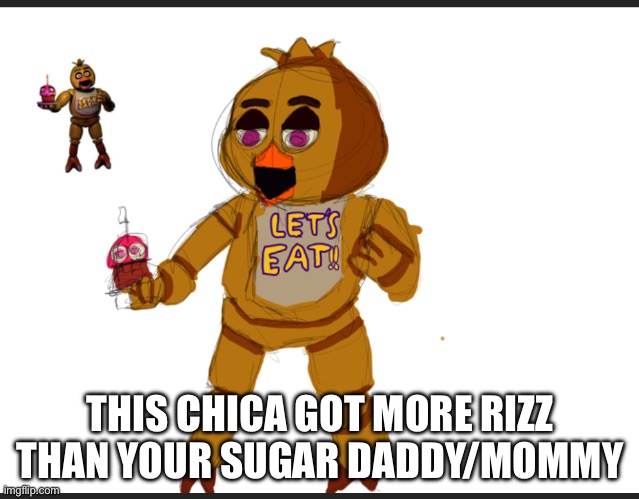 THIS CHICA GOT MORE RIZZ THAN YOUR SUGAR DADDY/MOMMY | image tagged in fnaf,five nights at freddy's,art,chica | made w/ Imgflip meme maker