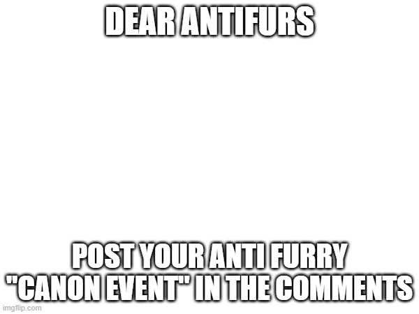 Alias: the thing that made you anti furry (if you have one) | DEAR ANTIFURS; POST YOUR ANTI FURRY "CANON EVENT" IN THE COMMENTS | image tagged in memes,anti furry,canon event | made w/ Imgflip meme maker