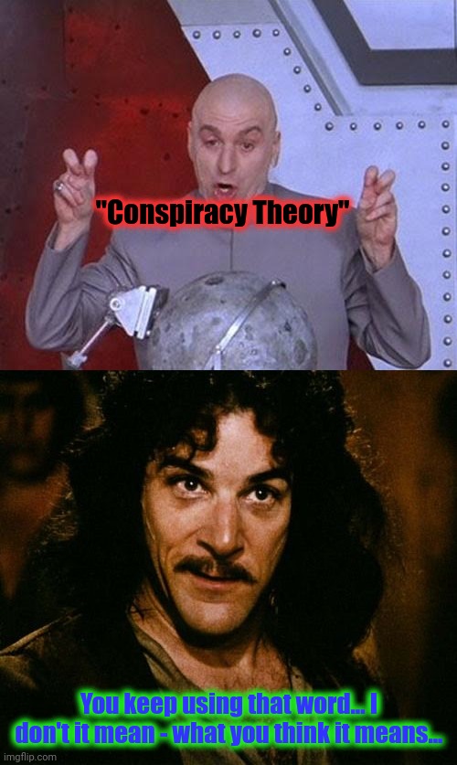 "Conspiracy Theory" You keep using that word... I don't it mean - what you think it means... | image tagged in memes,dr evil laser,you keep using that word | made w/ Imgflip meme maker