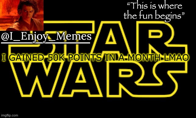 I_enjoy_meme’s announcement template made by behapp | I GAINED 50K POINTS IN A MONTH LMAO | image tagged in i_enjoy_meme s announcement template made by behapp | made w/ Imgflip meme maker