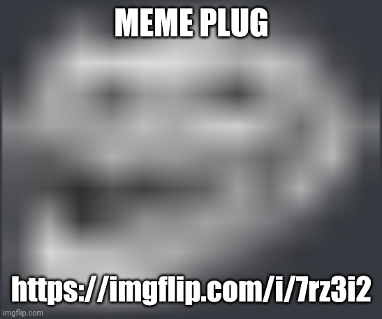 Extremely Low Quality Troll Face | MEME PLUG; https://imgflip.com/i/7rz3i2 | image tagged in extremely low quality troll face | made w/ Imgflip meme maker