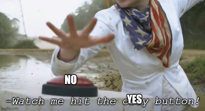 Watch me hit the cray button | NO YES | image tagged in watch me hit the cray button | made w/ Imgflip meme maker