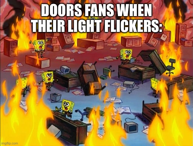 Life is Roblox -DJ Khaled | DOORS FANS WHEN THEIR LIGHT FLICKERS: | image tagged in spongebob fire,roblox,doors | made w/ Imgflip meme maker