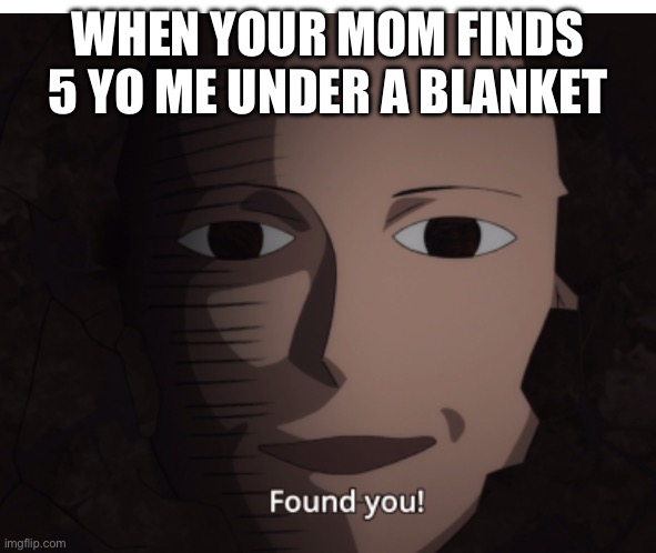 Mom found you | WHEN YOUR MOM FINDS 5 YO ME UNDER A BLANKET | image tagged in one punch man | made w/ Imgflip meme maker