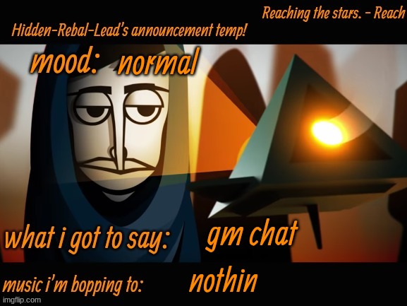 i have awoken | normal; gm chat; nothin | image tagged in hidden-rebal-leads announcement temp,memes,funny,sammy,gm | made w/ Imgflip meme maker