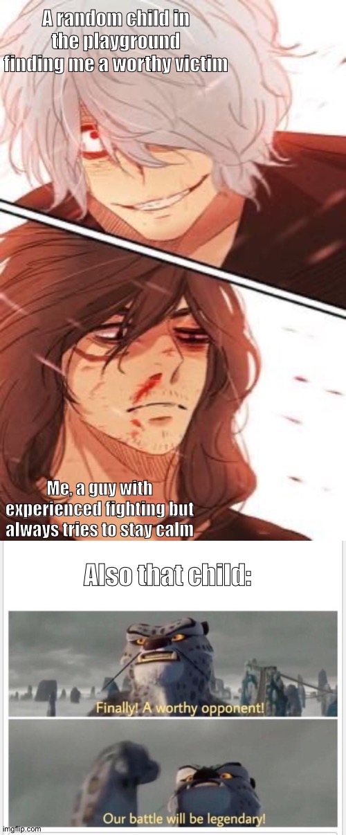 A random child in the playground finding me a worthy victim; Me, a guy with experienced fighting but always tries to stay calm; Also that child: | image tagged in shigaraki and aizawa,finally a worthy opponent | made w/ Imgflip meme maker