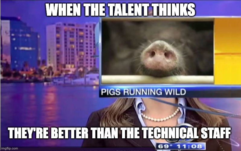 Sweet Revenge | WHEN THE TALENT THINKS; THEY'RE BETTER THAN THE TECHNICAL STAFF | image tagged in elitists,talent,celebrity | made w/ Imgflip meme maker