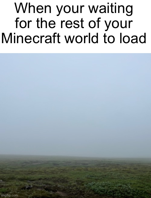 *taps feet impatiently* | When your waiting for the rest of your Minecraft world to load | image tagged in blank white template,bruh | made w/ Imgflip meme maker