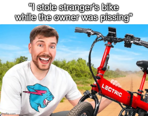 "I stole stranger's bike while the owner was pissing" | made w/ Imgflip meme maker