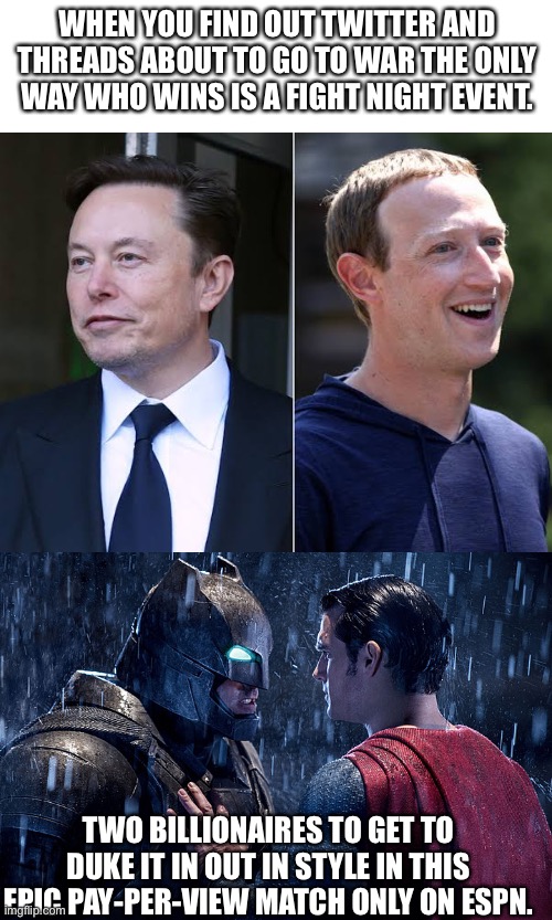 Twitter vs Threads | WHEN YOU FIND OUT TWITTER AND THREADS ABOUT TO GO TO WAR THE ONLY WAY WHO WINS IS A FIGHT NIGHT EVENT. TWO BILLIONAIRES TO GET TO DUKE IT IN OUT IN STYLE IN THIS EPIC PAY-PER-VIEW MATCH ONLY ON ESPN. | image tagged in batman v superman | made w/ Imgflip meme maker
