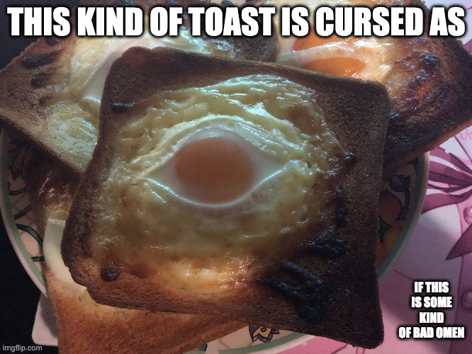 Eye of Providence Toast | THIS KIND OF TOAST IS CURSED AS; IF THIS IS SOME KIND OF BAD OMEN | image tagged in toast,food,memes | made w/ Imgflip meme maker