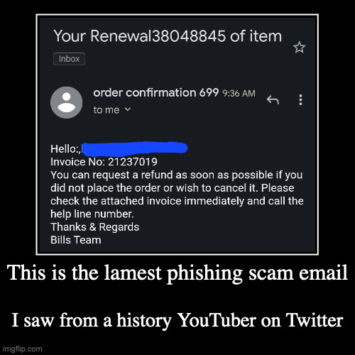 Laziest Phishing Email | This is the lamest phishing scam email | I saw from a history YouTuber on Twitter | image tagged in demotivationals,email | made w/ Imgflip demotivational maker