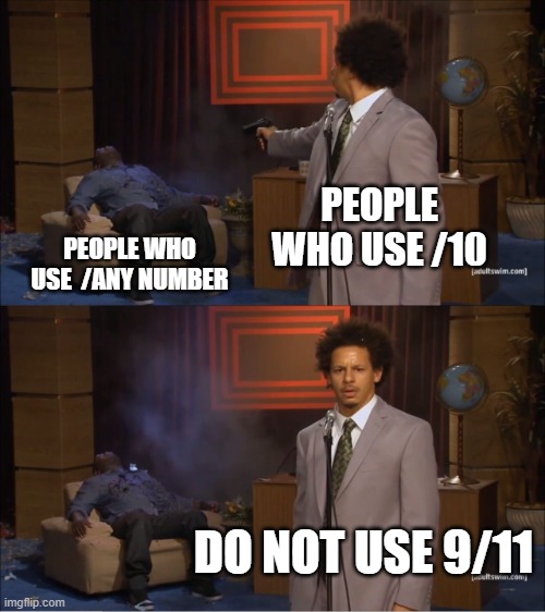 "9/11" | PEOPLE WHO USE /10; PEOPLE WHO USE  /ANY NUMBER; DO NOT USE 9/11 | image tagged in memes,who killed hannibal | made w/ Imgflip meme maker