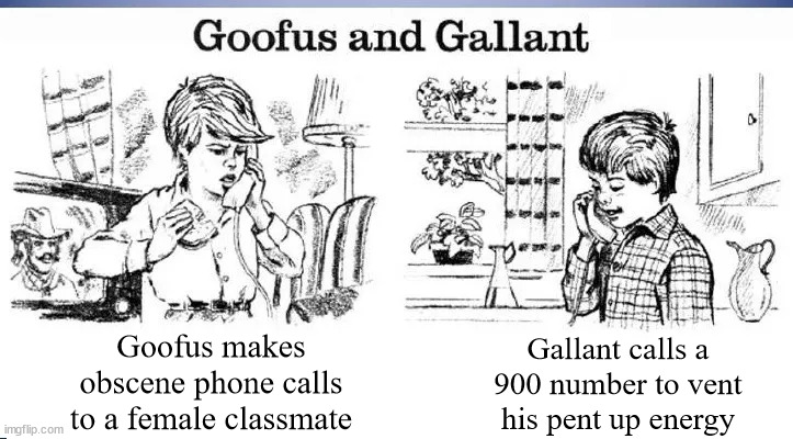 First in a series | Goofus makes obscene phone calls to a female classmate; Gallant calls a
900 number to vent his pent up energy | image tagged in goofus and gallant | made w/ Imgflip meme maker