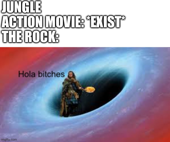 JUNGLE ACTION MOVIE: *EXIST*
THE ROCK: | image tagged in memes,blank transparent square,hola bitches | made w/ Imgflip meme maker
