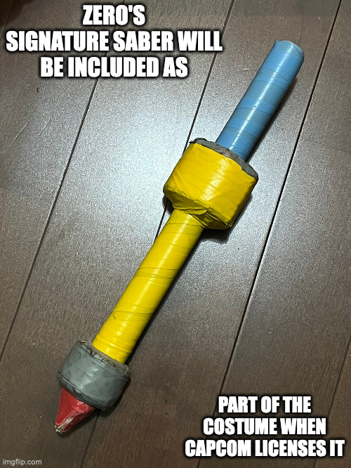 DIY Z-Saber | ZERO'S SIGNATURE SABER WILL BE INCLUDED AS; PART OF THE COSTUME WHEN CAPCOM LICENSES IT | image tagged in megaman,megaman x,memes | made w/ Imgflip meme maker