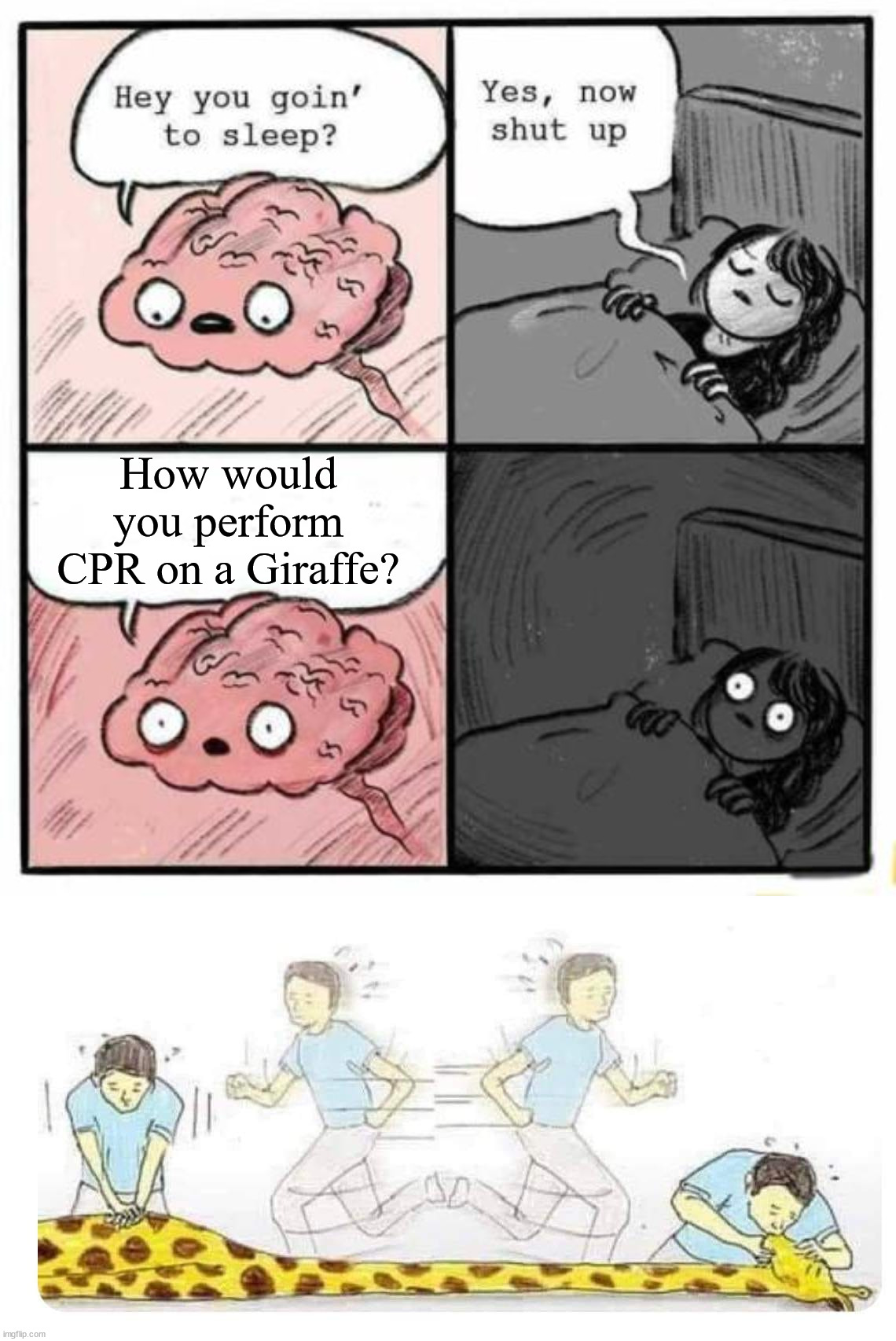 This keeps me awake most nights. | How would you perform CPR on a Giraffe? | image tagged in hey you going to sleep,giraffe,how would,deep thoughts,nightmare | made w/ Imgflip meme maker