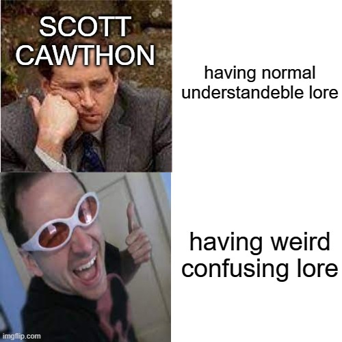 SCOTT CAWTHON; having normal understandeble lore; having weird confusing lore | made w/ Imgflip meme maker