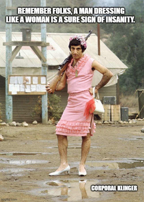 Happy 89th Birthday Jamie Farr! | REMEMBER FOLKS, A MAN DRESSING LIKE A WOMAN IS A SURE SIGN OF INSANITY. CORPORAL KLINGER | image tagged in liberal logic,drag queen,common sense,mash,god bless america | made w/ Imgflip meme maker