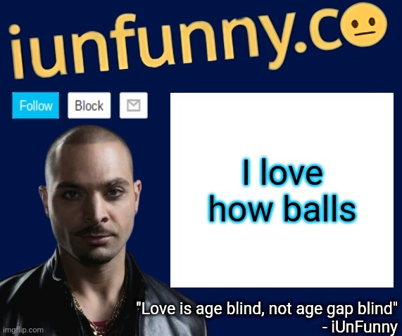 iUnFunny's Nacho Varga template v1.1 | I love how balls | image tagged in iunfunny's nacho varga template v1 1 | made w/ Imgflip meme maker